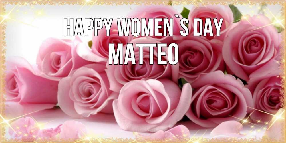 Greetings card с именем, Matteo happy women`s day поздравления женщин с 8 марта Greetings with text for free download 